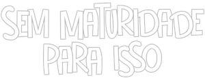 Sem Maturidade para Isso — Logos 7