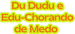 Du, Dudu e Edu - Chorando de Medo