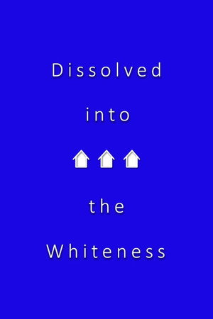 Dissolved into the Whiteness