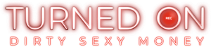 Turned On: Dirty Sexy Money