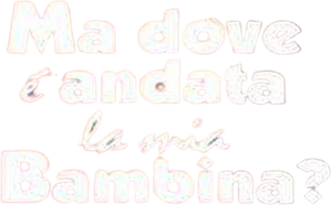 Ma dov'è andata la mia bambina?