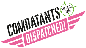 Combatants Will Be Dispatched!
