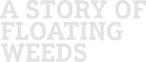 A Story of Floating Weeds