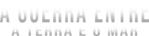 A Guerra Entre a Terra e o Mar