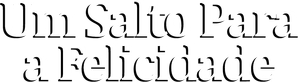 Um Salto Para a Felicidade
