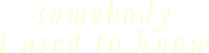 Somebody I Used to Know