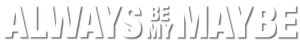 Always Be My Maybe