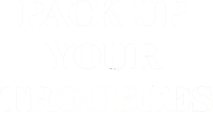 Pack Up Your Troubles