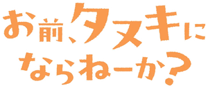 お前、タヌキにならねーか? — Logos 1