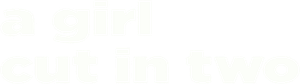 A Girl Cut in Two