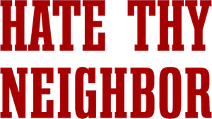 Hate Thy Neighbor