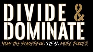 Divide & Dominate: How the Powerful Steal More Power film complet