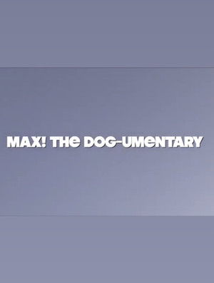 MAX! The Dog-umentary
