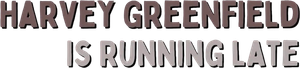 Harvey Greenfield Is Running Late