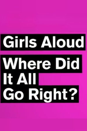 Girls Aloud: Where Did It All Go Right?