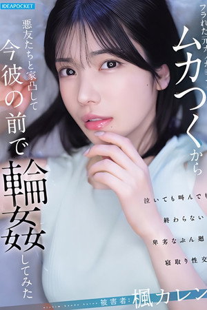 IPZZ-934 フラれた元カノが幸せでムカつくから悪友たちと家凸して今彼の前で輪●してみた 楓カレン