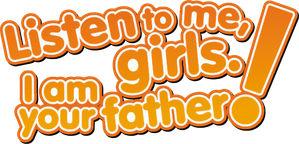 Listen to Me, Girls. I'm Your Father!
