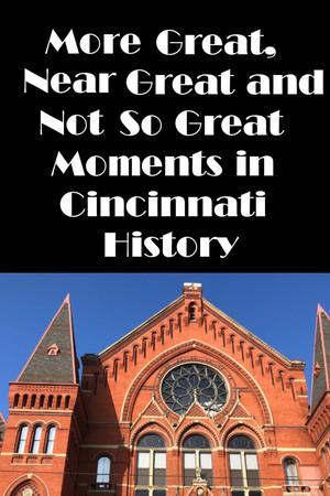 Cincinnati: More Great, Near Great, and Not So Great Moments in Cincinnati History