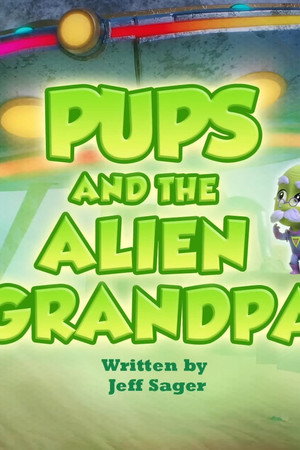 Pups and the Alien Grandpa