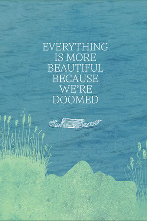 Everything is More Beautiful Because We're Doomed