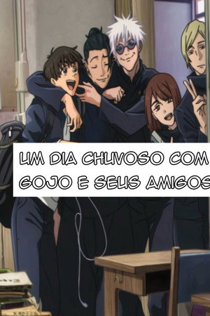 Um dia Chuvoso com Gojo e seus amigos