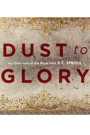 Dust to Glory: An Overview of the Bible with R.C. Sproul