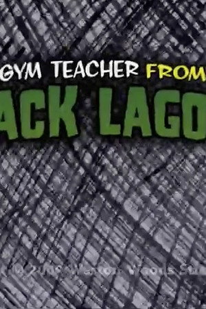 The Gym Teacher from the Black Lagoon