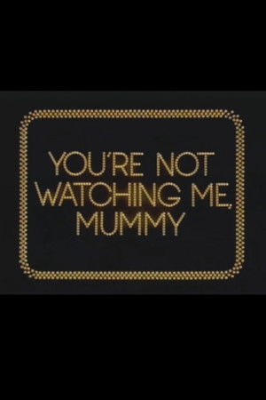 You're Not Watching Me, Mummy