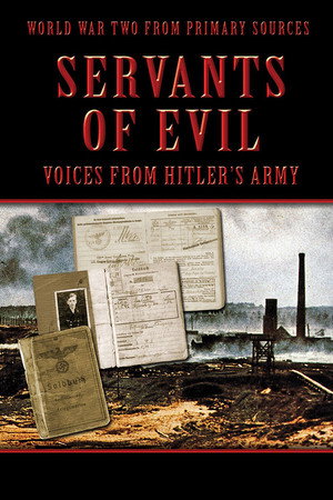 Servants of Evil: Voices from Hitler's Army