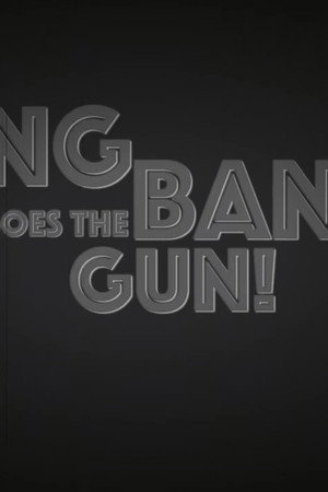 Bang Bang Goes The Gun!