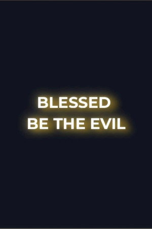 Blessed Be the Evil