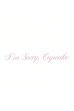 I'm Sorry, Cupcake
