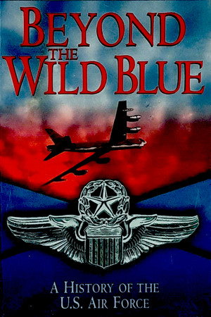 Beyond the Wild Blue: A History of the U.S. Air Force