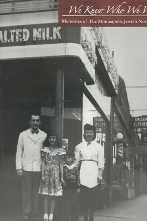 We Knew Who We Were: Memories of the Minneapolis Jewish Northside