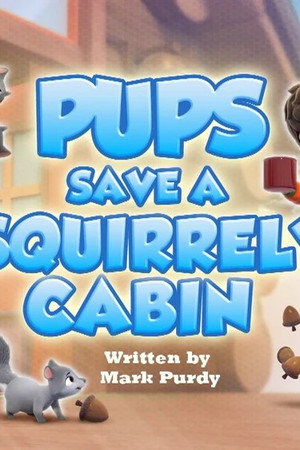 Pups Save a Squirrely Cabin