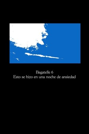Bagatelle 6: Esto se hizo en una noche de ansiedad