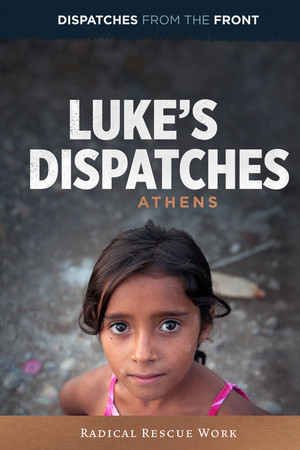 Luke's Dispatches: Athens - Radical Rescue Work
