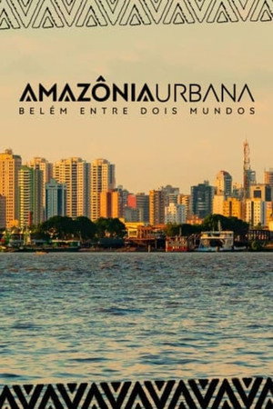 Amazônia Urbana – Belém entre dois mundos poster