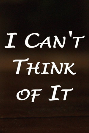 I Can't Think of It