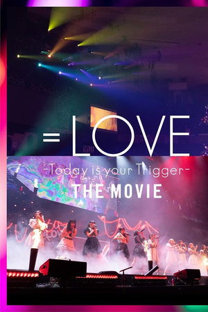 ＝LOVE Today is your Trigger THE MOVIE