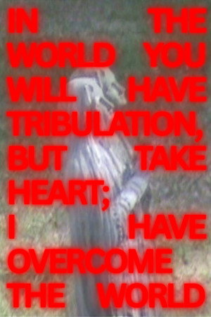 In The World You Will Have Tribulation, But Take Heart; I Have Overcome The World (Short) In The World You Will Have Tribulation, But Take Heart; I Have Overcome The World (Short)