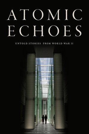 Atomic Echoes: Untold Stories from WWII poster