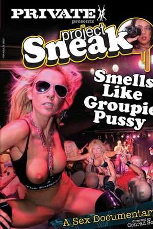 Project Sneak: Smells Like Groupie Pussy