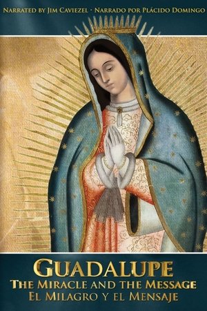 Guadalupe: The Miracle and the Message Guadalupe: The Miracle and the Message
