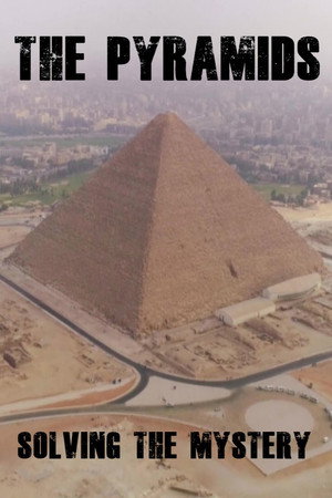 The Pyramids: Solving The Mystery