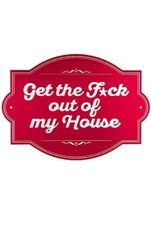 Get The F*ck Out Of My House