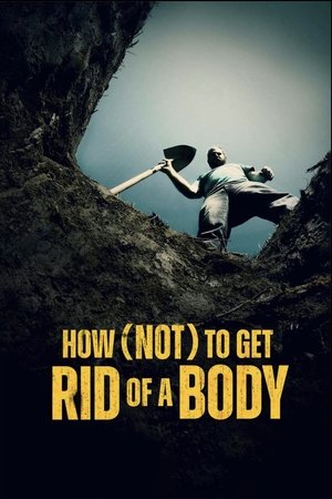 How (Not) To Get Rid of a Body How (Not) To Get Rid of a Body