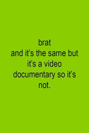 Brat and it's the same but it's a video documentary so it's not.