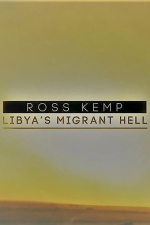 Ross Kemp: Libya’s Migrant Hell