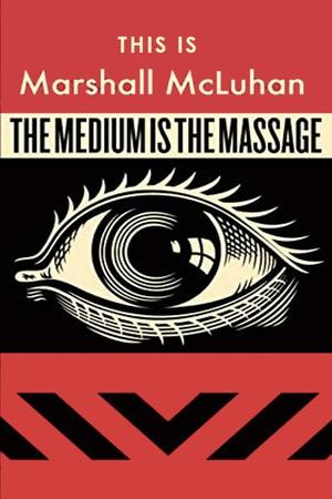 This Is Marshall McLuhan: The Medium Is The Massage